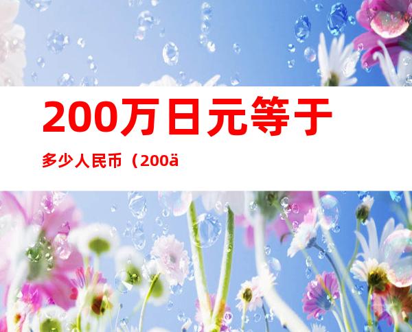 200万日元等于多少人民币（200万韩元等于多少人民币）