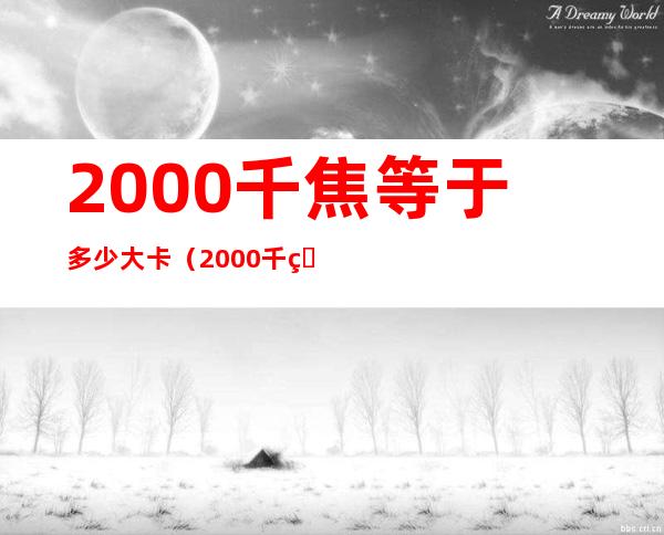 2000千焦等于多少大卡（2000千焦 多少大卡）