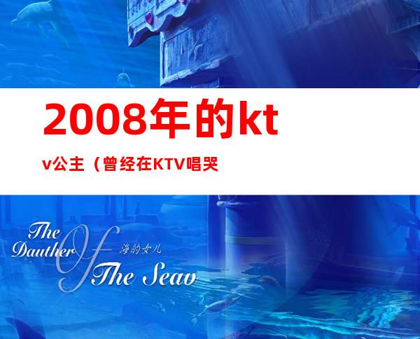 2008年的ktv公主（曾经在KTV唱哭了无数公主）