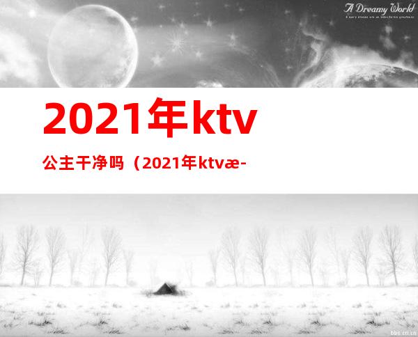 2021年ktv公主干净吗（2021年ktv歌曲）