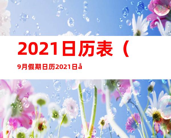 2021日历表（9月假期日历2021日历表）