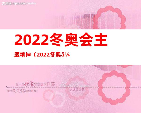 2022冬奥会主题精神（2022冬奥会主题精神作文）