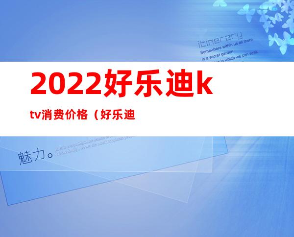 2022好乐迪ktv消费价格（好乐迪ktv价目表团购）