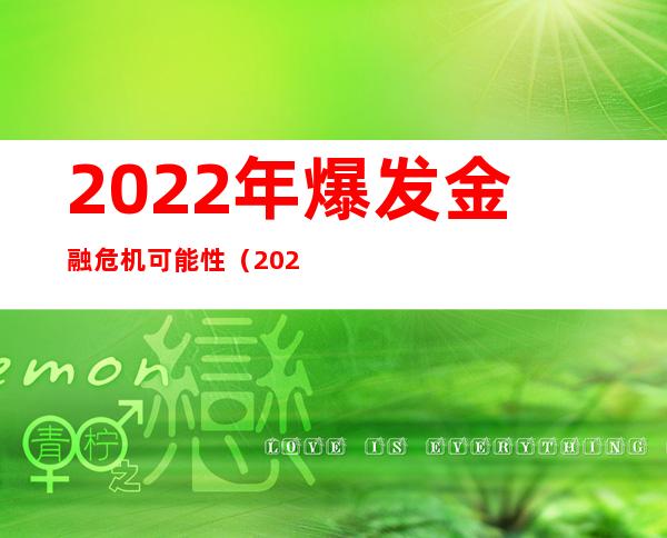 2022年爆发金融危机可能性（2022年爆发金融危机可能性买房子怎么样）