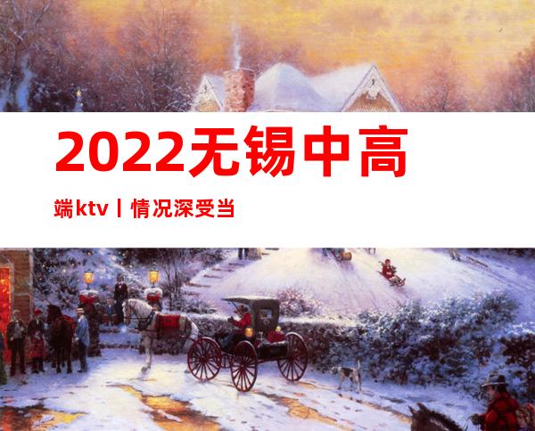 2022无锡中高端ktv丨情况深受当地人的喜爱