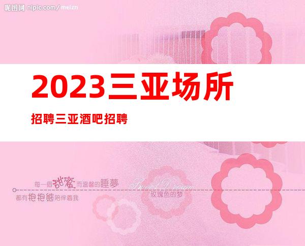 2023三亚场所招聘三亚酒吧招聘三亚静吧招聘