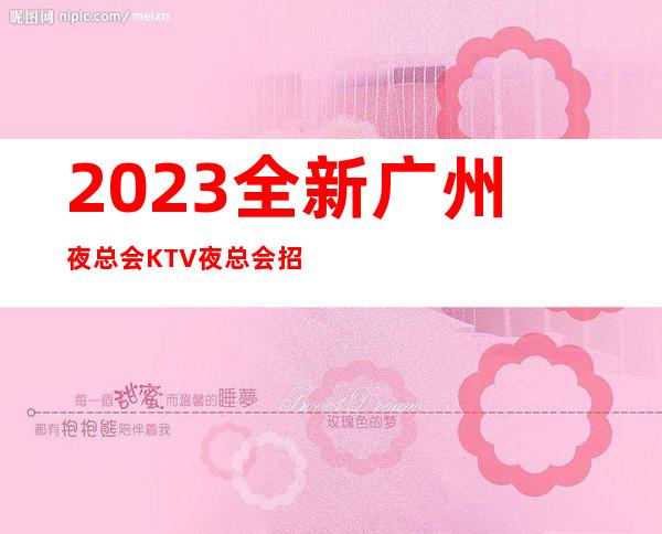 2023全新广州夜总会KTV夜总会招聘信息 现场面试