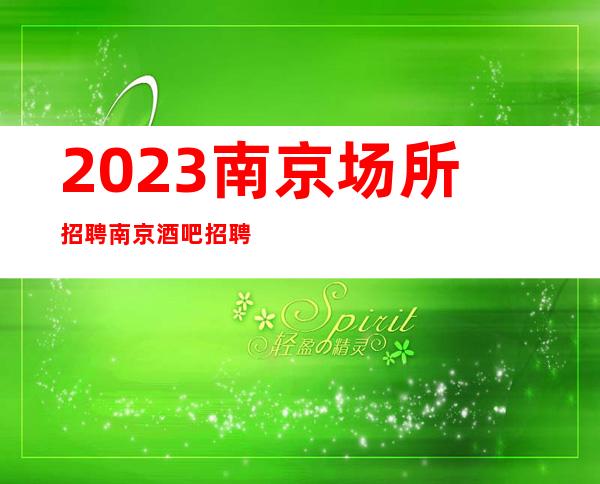 2023南京场所招聘南京酒吧招聘南京静吧招聘