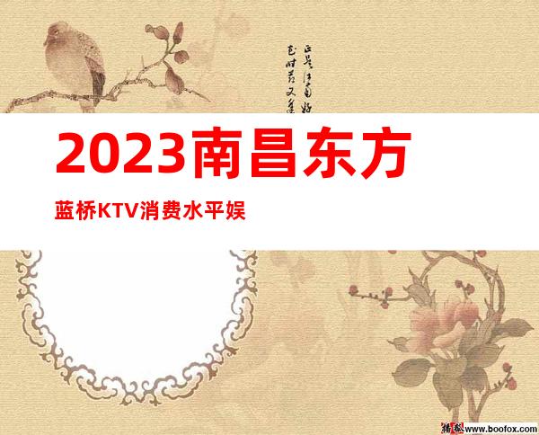 2023南昌东方蓝桥KTV消费水平娱乐会所大全 – 南昌东湖商务KTV