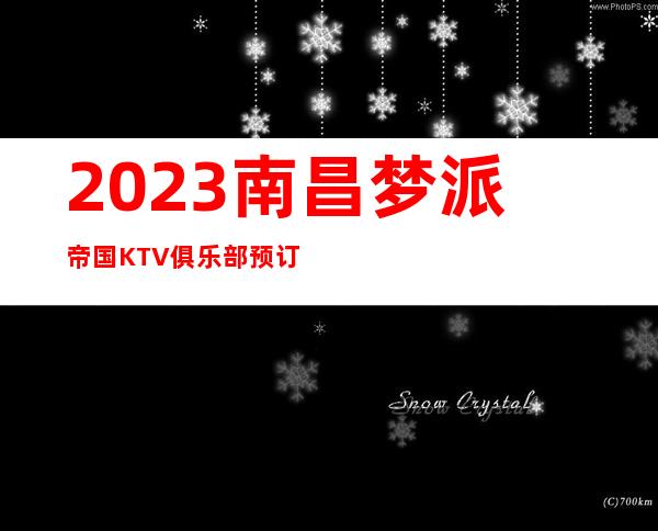 2023南昌梦派帝国KTV俱乐部预订娱乐会所预订 – 南昌湾里商务KTV