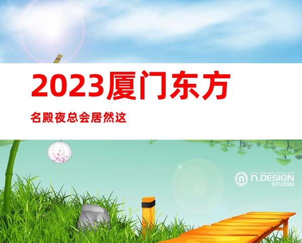 2023厦门东方名殿夜总会居然这样玩KTV会所游戏 – 厦门海沧海浴路商务KTV