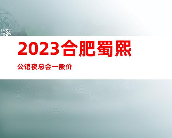 2023合肥蜀熙公馆夜总会一般价位娱乐会所预定 – 合肥政务文化新区奥体中心商务KTV