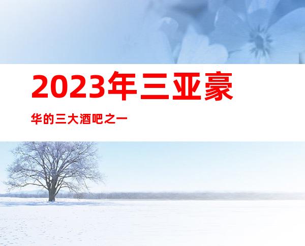 2023年三亚豪华的三大酒吧之一三亚金色年华酒吧