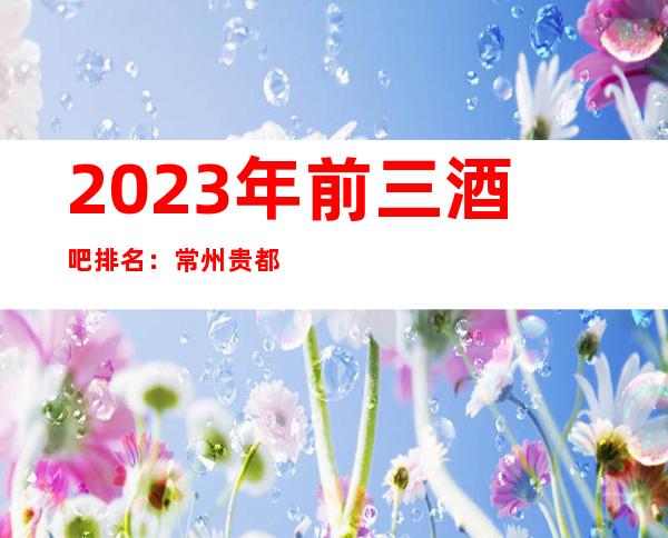 2023年前三酒吧排名：常州贵都娱乐酒吧攻略消费