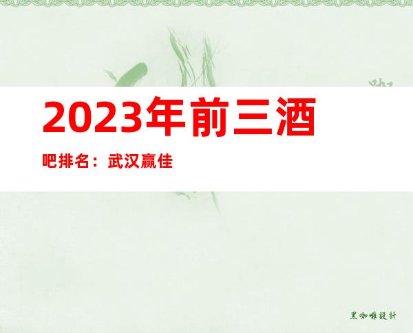 2023年前三酒吧排名：武汉赢佳汇酒吧攻略消费