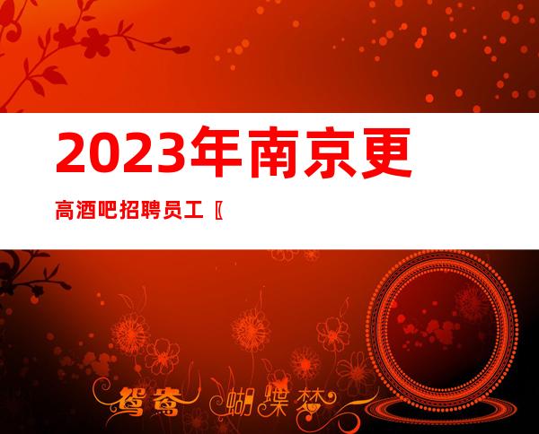 2023年南京更高酒吧招聘员工〖素质场〗