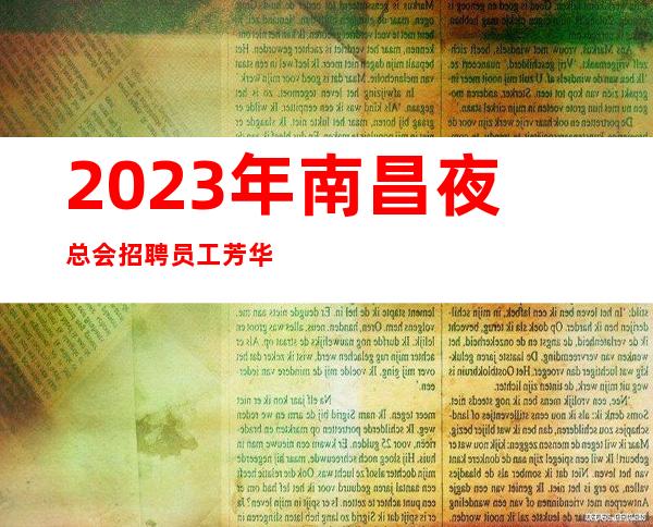 2023年南昌夜总会招聘员工芳华夜总会长期招人