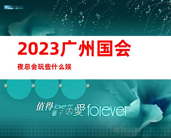 2023广州国会夜总会玩些什么娱乐会所玩法？ – 广州广州周边广州周边商务KTV