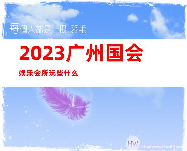 2023广州国会娱乐会所玩些什么商务KTV互动娱乐 – 广州萝岗开发西区商务KTV