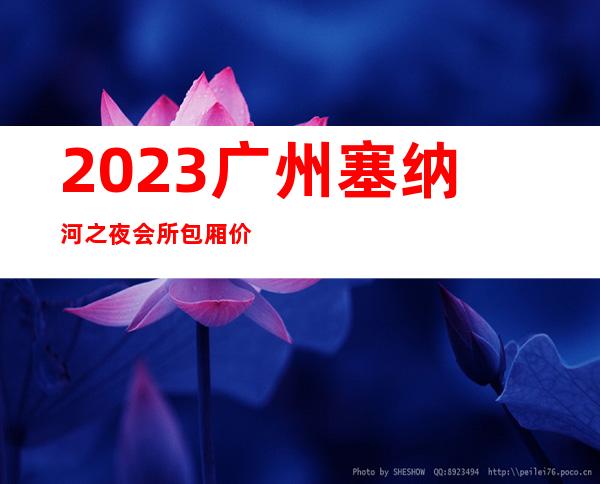 2023广州塞纳河之夜会所包厢价位夜总会十大排行 – 广州黄埔开发区东商务KTV