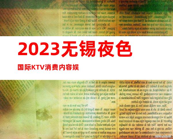 2023无锡夜色国际KTV消费内容娱乐会所预订电话 – 无锡新区鸿山镇商务KTV