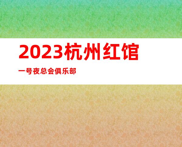 2023杭州红馆一号夜总会俱乐部预订KTV会所游戏 – 杭州钱塘新区商务KTV