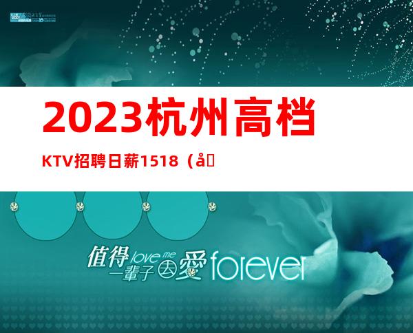 2023杭州高档KTV招聘日薪15+18（只要好好上班收入稳定）