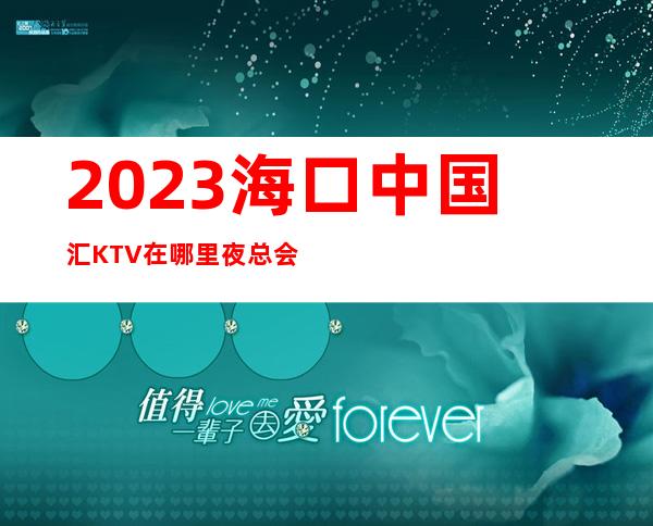 2023海口中国汇KTV在哪里夜总会十大排名 – 海口全海口商务KTV_重复