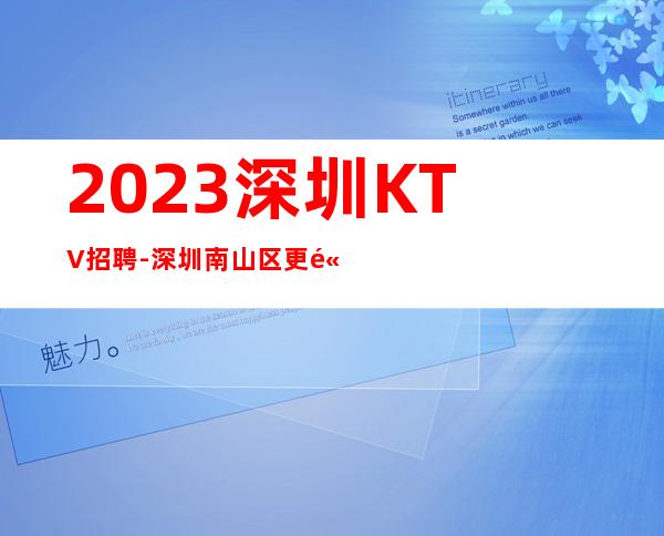 2023深圳KTV招聘-深圳南山区更高娱乐招聘员工