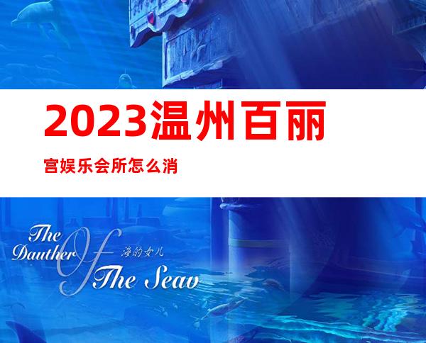 2023温州百丽宫娱乐会所怎么消费夜总会怎么消费 – 温州文成商务KTV