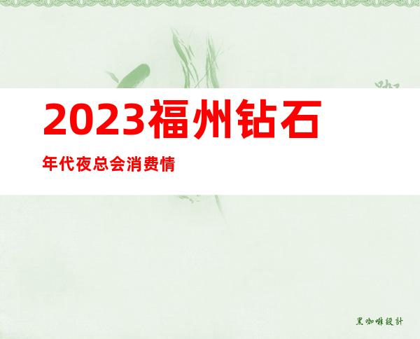 2023福州钻石年代夜总会消费情况娱乐会所哪家好 – 福州连江商务KTV