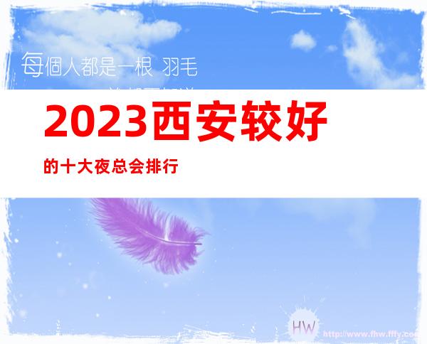 2023西安较好的十大夜总会排行榜,这几家不得不去-ktv点评