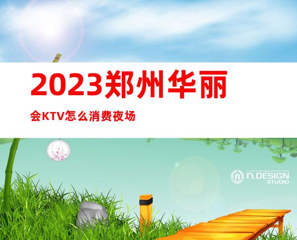 2023郑州华丽会KTV怎么消费夜场前十排行 – 郑州二七福华街商务KTV