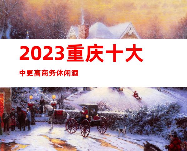 2023重庆十大中更高商务休闲酒吧排名预定一览表