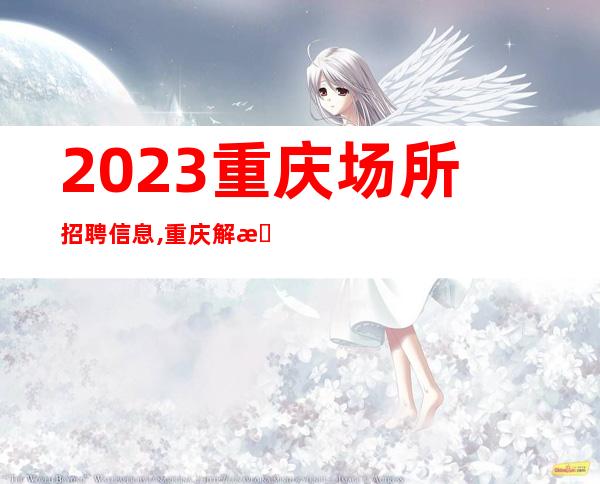 2023重庆场所招聘信息,重庆解放碑场所招聘生意稳定