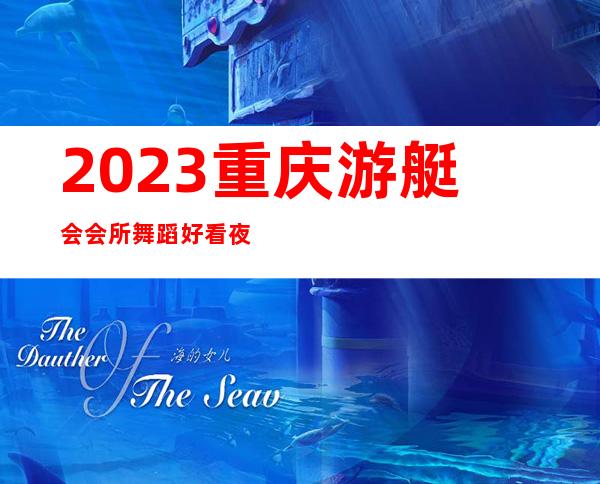 2023重庆游艇会会所舞蹈好看夜总会哪里好玩 – 重庆永川商务KTV