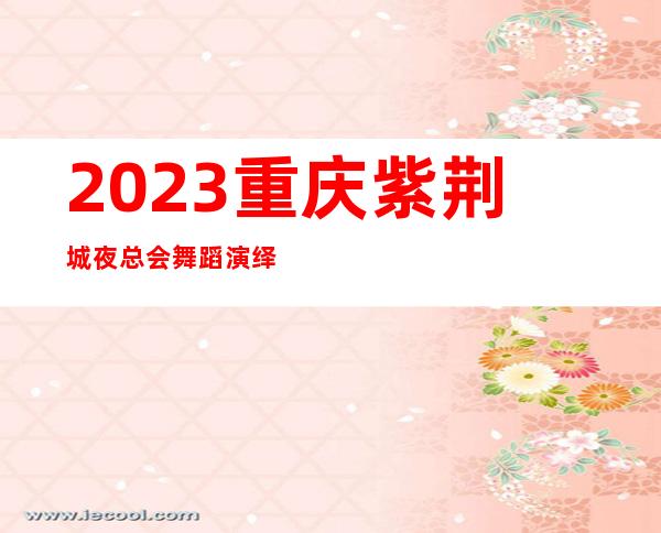 2023重庆紫荆城夜总会舞蹈演绎KTV会所哪家好 – 重庆荣昌商务KTV