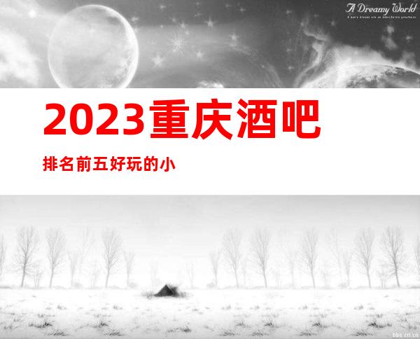 2023重庆酒吧排名前五/好玩的小酒吧盘点消费一览