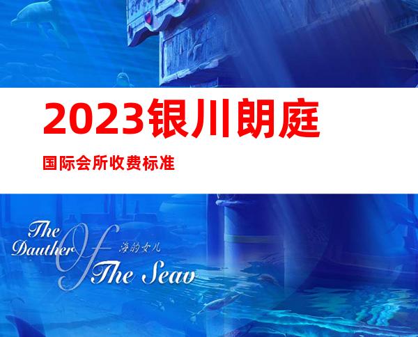 2023银川朗庭国际会所收费标准夜总会哪里好玩 – 银川金凤商务KTV