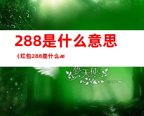 288是什么意思（红包288是什么意思）