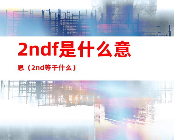 2ndf是什么意思（2nd等于什么）