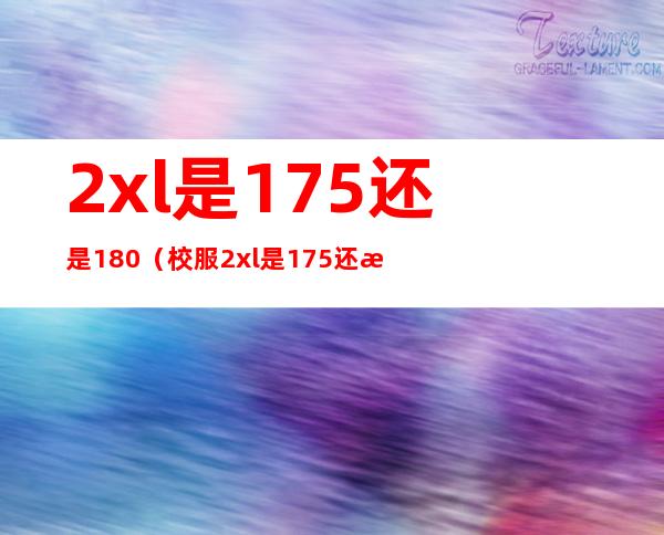 2xl是175还是180（校服2xl是175还是180）