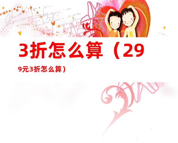 3折怎么算（299元3折怎么算）