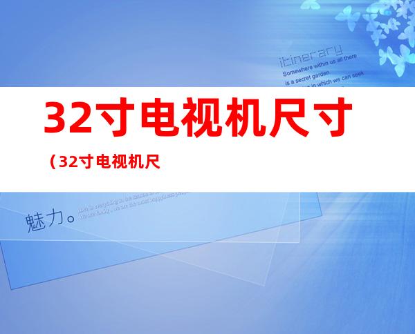 32寸电视机尺寸（32寸电视机尺寸是多少厘米）