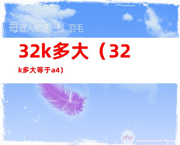 32k多大（32k多大等于a4）