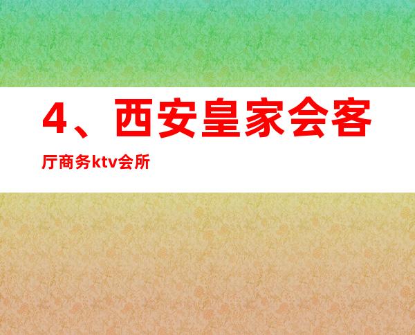 4、西安皇家会客厅商务ktv会所， 消费价格 – 西安莲湖西大街商务KTV