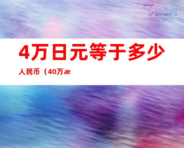 4万日元等于多少人民币（40万日元等于多少人民币）