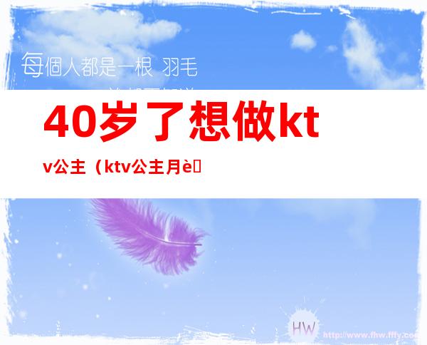 40岁了想做ktv公主（ktv公主月薪）