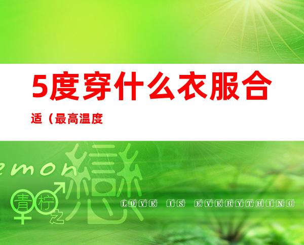 5度穿什么衣服合适（最高温度15度穿什么衣服合适）