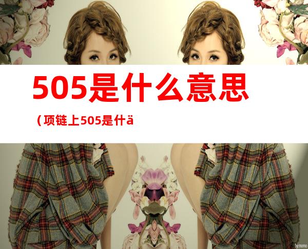 505是什么意思（项链上505是什么意思）